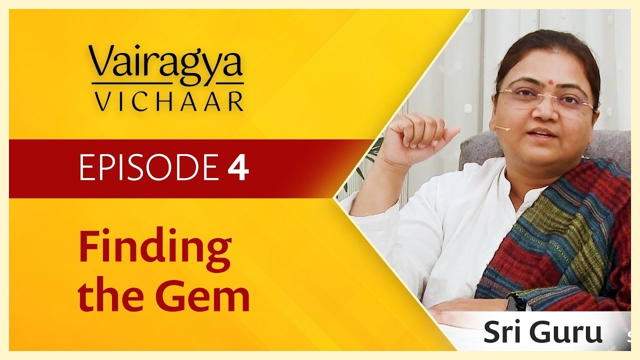 Finding the Gem — Episode 4 — Vairagya Vichaar