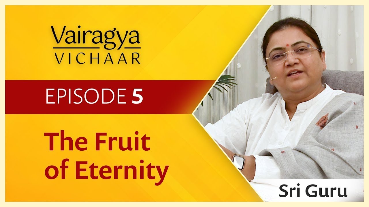 The Fruit of Eternity — Episode 5 — Vairagya Vichaar