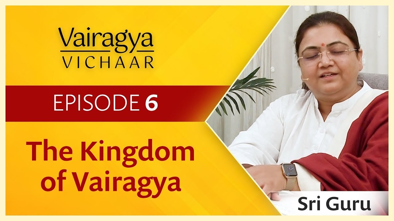 The Kingdom of Vairagya — Episode 6 — Vairagya Vichaar